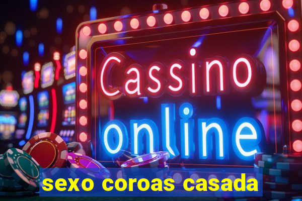 sexo coroas casada